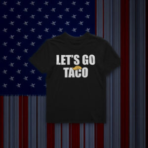 Let's Go TACO Anti Trump Shirt