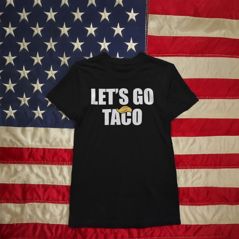 Let's Go TACO Anti Trump Shirt