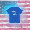 Let's Go Taco Tee, Anti MAGA Parody Shirt