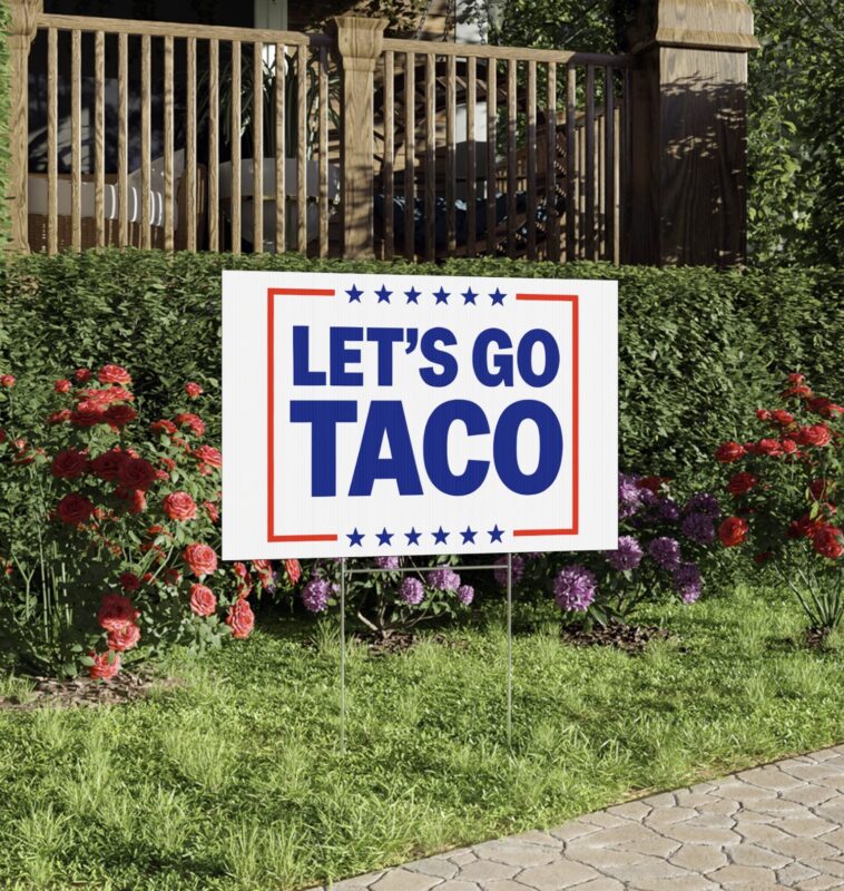 Let’s go TACO - Trump Always Chickens Out Yard Sign