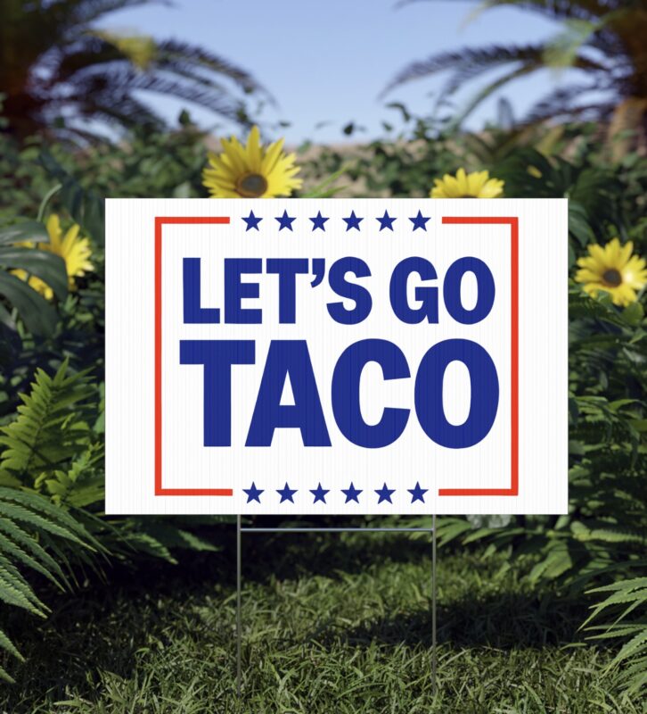 Let’s go TACO - Trump Always Chickens Out Yard Sign
