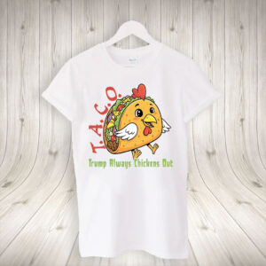 T.A.C.O - Trump Always Chickens Out, Funny Protest Chicken Taco T-Shirt