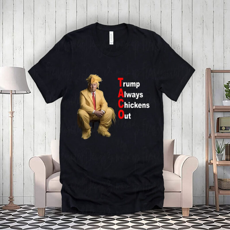TACO Trump Always Chickens Out Shirts