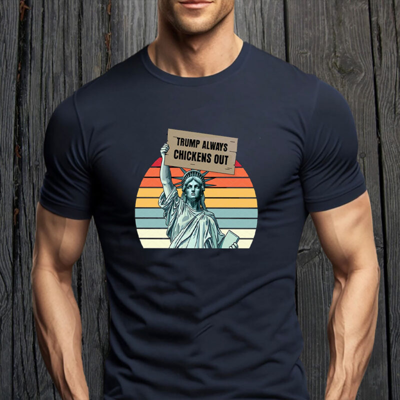 Trump Always Chickens Out, Statue of Liberty, Anti Trump 2025 T-Shirt