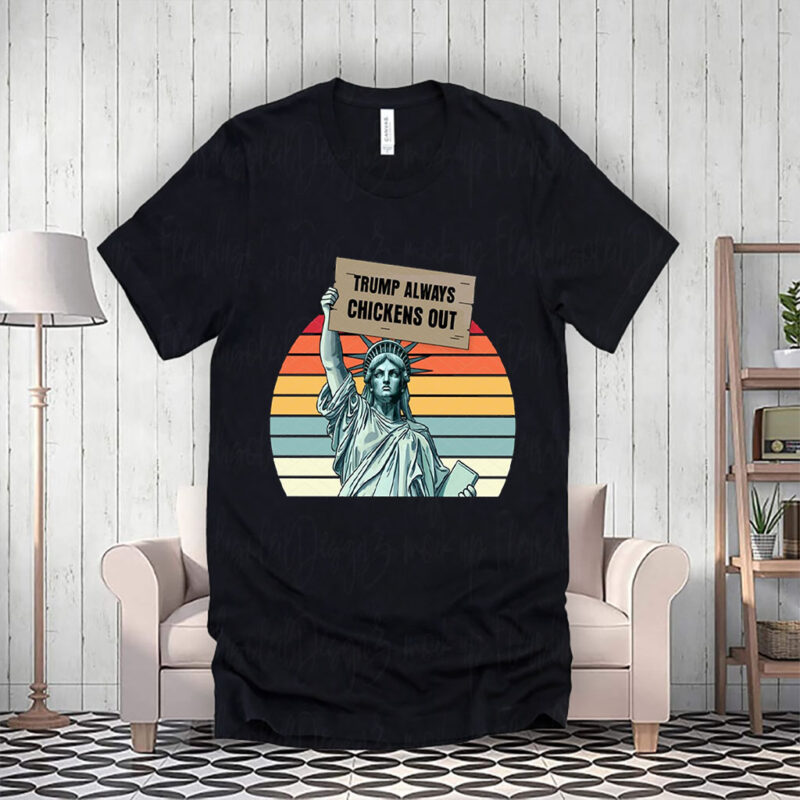 Trump Always Chickens Out, Statue of Liberty, Anti Trump 2025 T-Shirt
