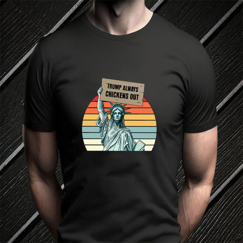 Trump Always Chickens Out, Statue of Liberty, Anti Trump 2025 T-Shirt