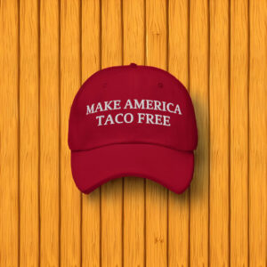 Make America Taco Free Hat Taco Trump Parody Trump Always Chickens Out Anti Trump Hat